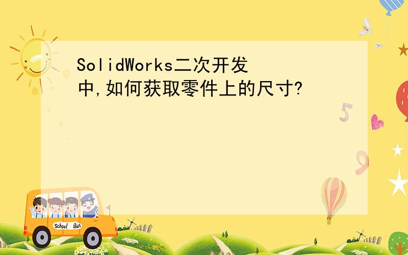 SolidWorks二次开发中,如何获取零件上的尺寸?