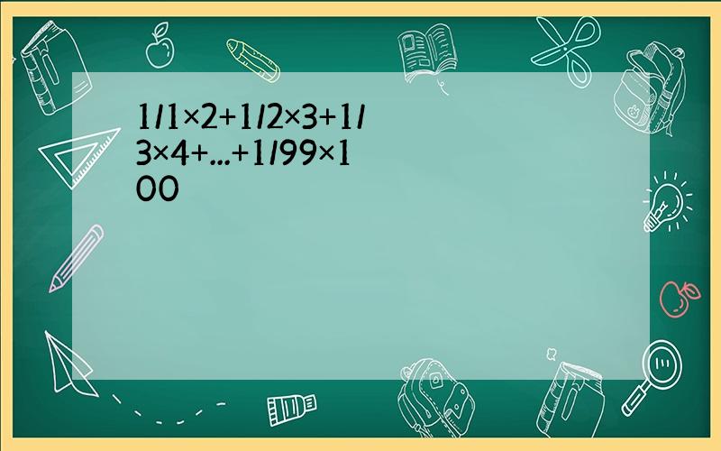 1/1×2+1/2×3+1/3×4+...+1/99×100