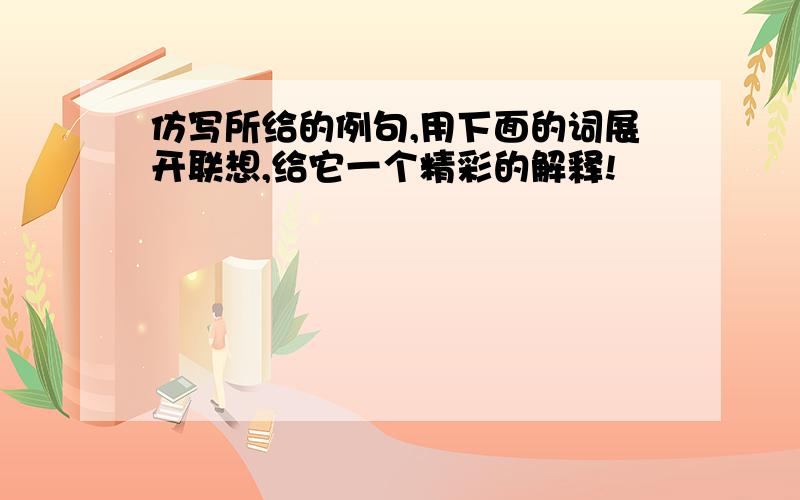 仿写所给的例句,用下面的词展开联想,给它一个精彩的解释!