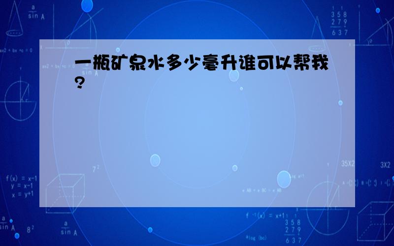 一瓶矿泉水多少毫升谁可以帮我?