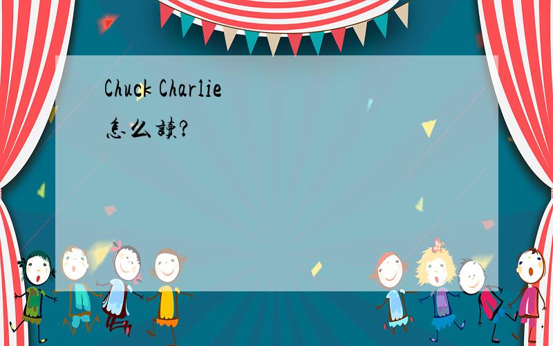 Chuck Charlie 怎么读?