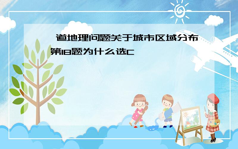 一道地理问题关于城市区域分布 第18题为什么选C