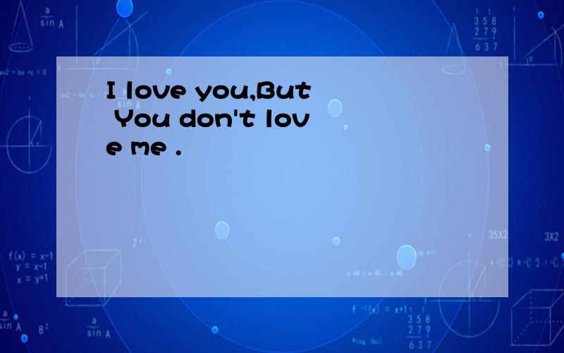 I love you,But You don't love me .