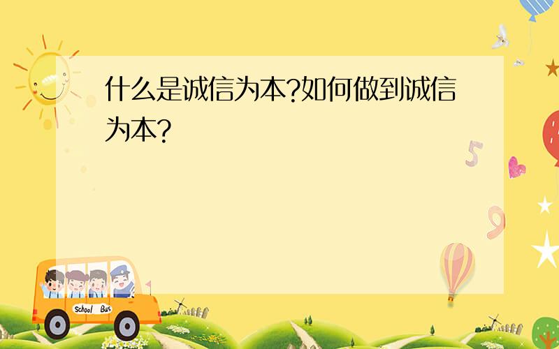 什么是诚信为本?如何做到诚信为本?