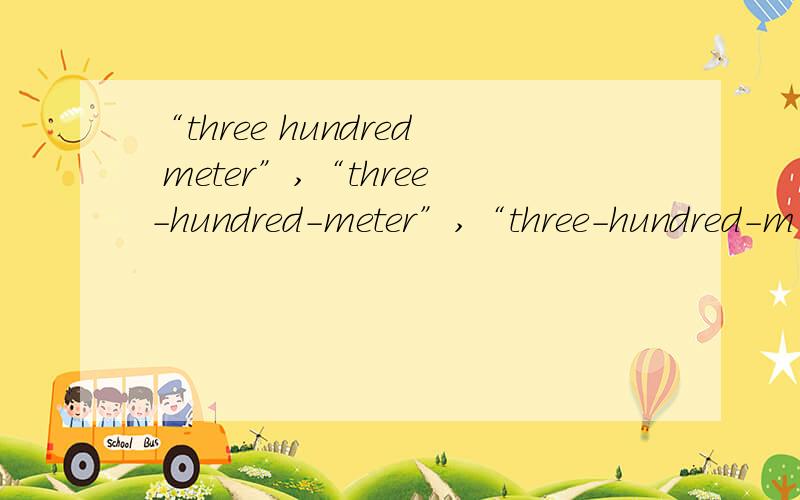 “three hundred meter”,“three-hundred-meter”,“three-hundred-m