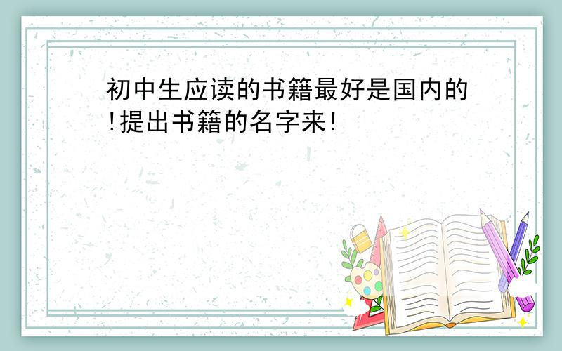 初中生应读的书籍最好是国内的!提出书籍的名字来!