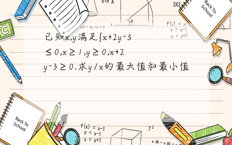 已知x,y满足{x+2y-5≤0,x≥1,y≥0,x+2y-3≥0.求y/x的最大值和最小值