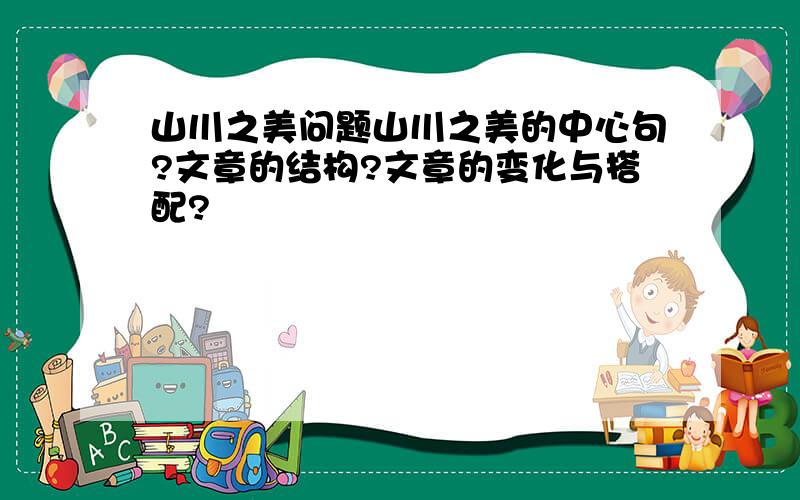 山川之美问题山川之美的中心句?文章的结构?文章的变化与搭配?