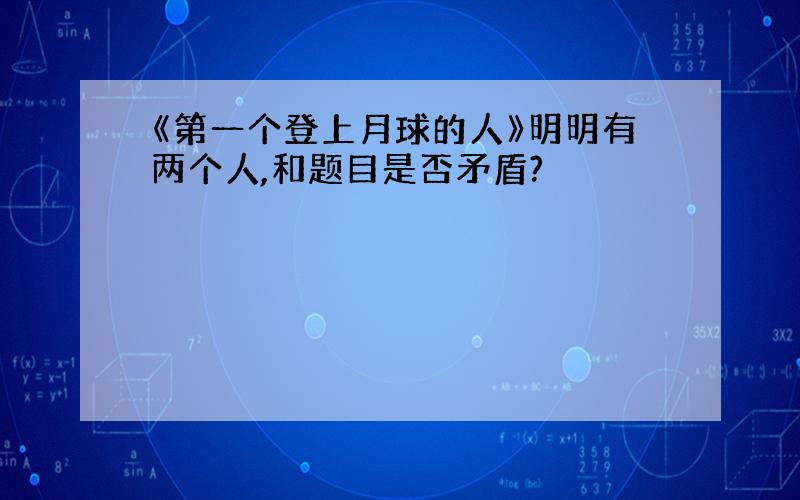 《第一个登上月球的人》明明有两个人,和题目是否矛盾?