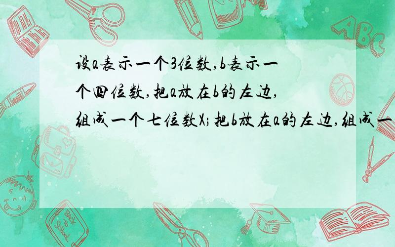 设a表示一个3位数,b表示一个四位数,把a放在b的左边,组成一个七位数X;把b放在a的左边,组成一个七位数y,试问9能否