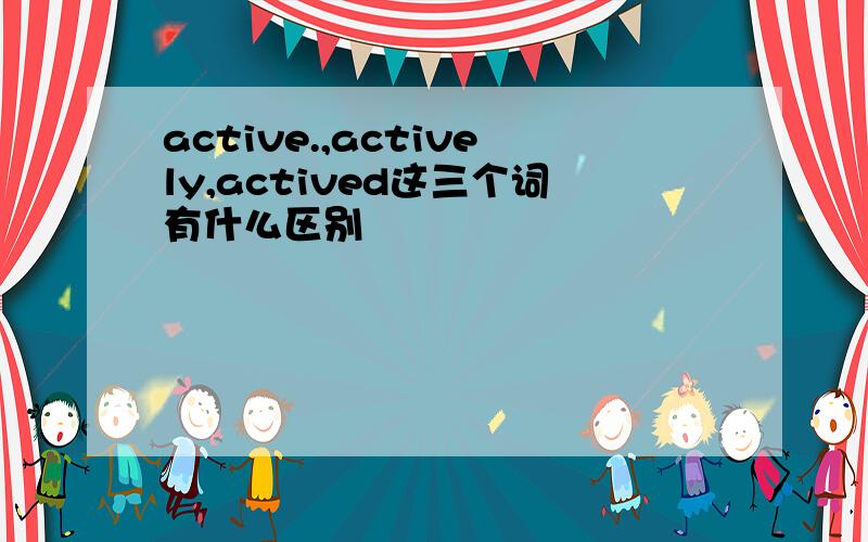 active.,actively,actived这三个词有什么区别