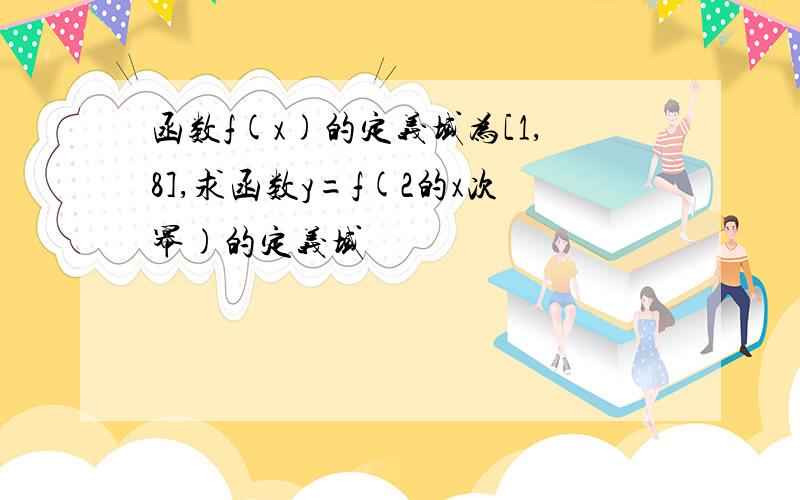 函数f(x)的定义域为[1,8],求函数y=f(2的x次幂)的定义域