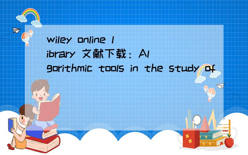 wiley online library 文献下载：Algorithmic tools in the study of