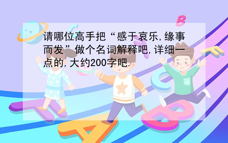 请哪位高手把“感于哀乐,缘事而发”做个名词解释吧,详细一点的,大约200字吧.