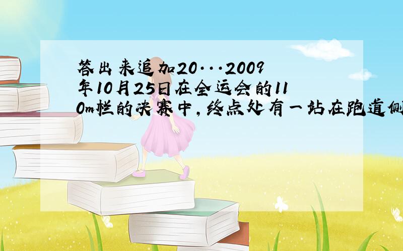 答出来追加20···2009年10月25日在全运会的110m栏的决赛中,终点处有一站在跑道侧面的摄影记者用照相机拍摄刘翔