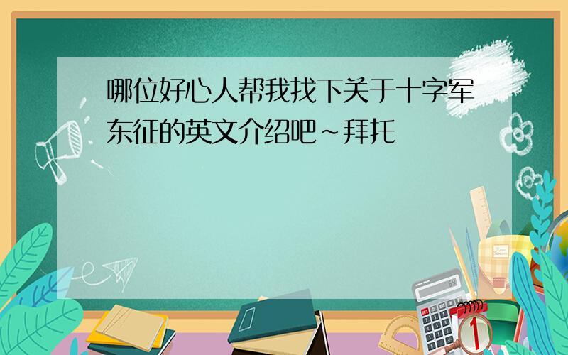 哪位好心人帮我找下关于十字军东征的英文介绍吧～拜托