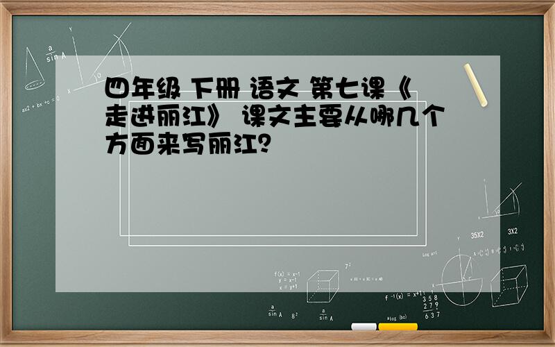 四年级 下册 语文 第七课《走进丽江》 课文主要从哪几个方面来写丽江？