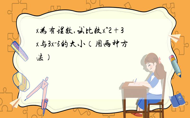 x为有理数,试比较x^2+3x与3x-5的大小（用两种方法）