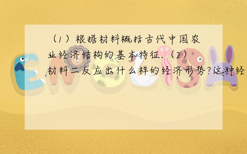 （1）根据材料概括古代中国农业经济结构的基本特征.（2）材料二反应出什么样的经济形势?这种经济形势有何特点?（3）分析材