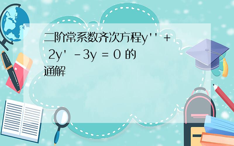 二阶常系数齐次方程y'' + 2y' -3y = 0 的通解