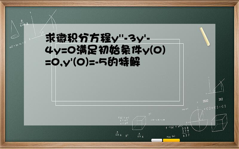 求微积分方程y''-3y'-4y=0满足初始条件y(0)=0,y'(0)=-5的特解