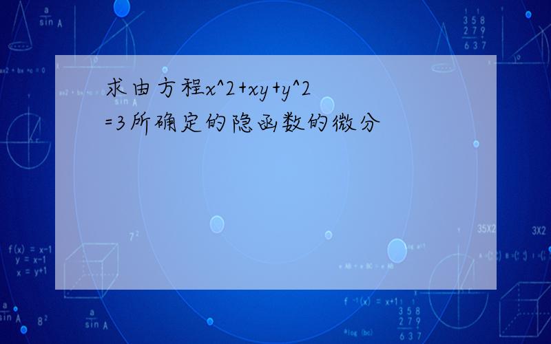 求由方程x^2+xy+y^2=3所确定的隐函数的微分