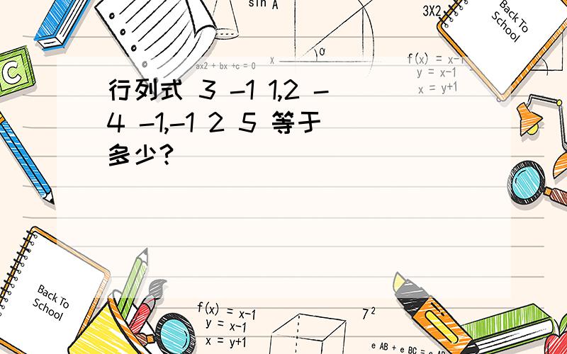 行列式 3 -1 1,2 -4 -1,-1 2 5 等于多少?