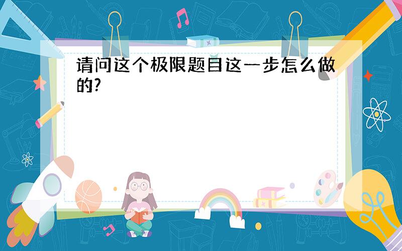 请问这个极限题目这一步怎么做的?