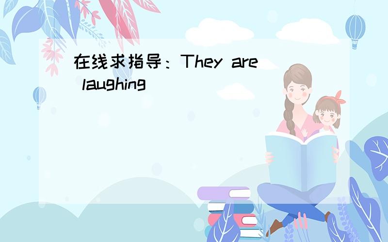 在线求指导：They are laughing __