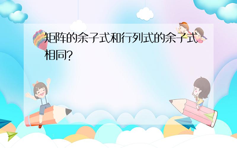 矩阵的余子式和行列式的余子式相同?