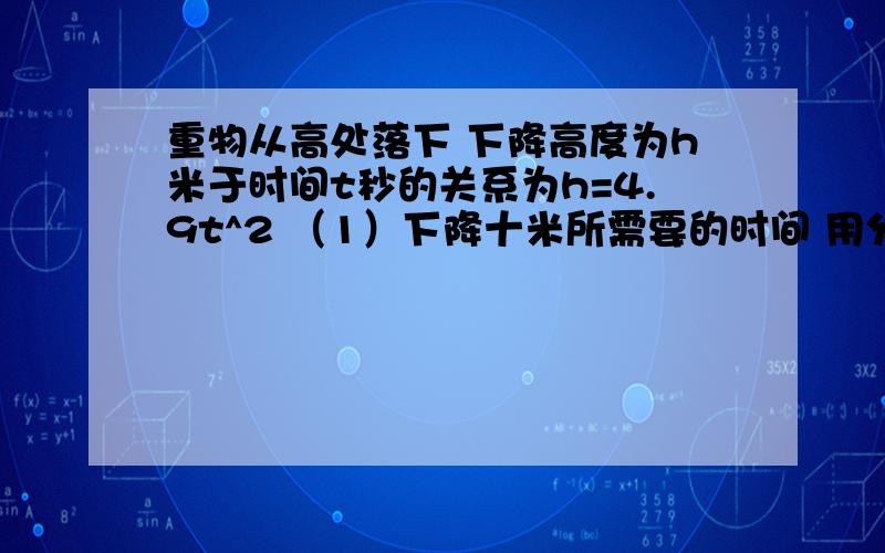 重物从高处落下 下降高度为h米于时间t秒的关系为h=4.9t^2 （1）下降十米所需要的时间 用分数表示