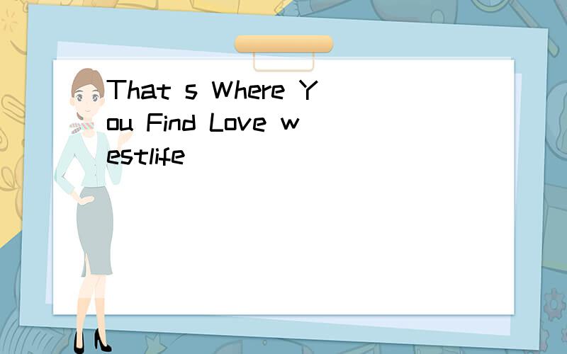 That s Where You Find Love westlife