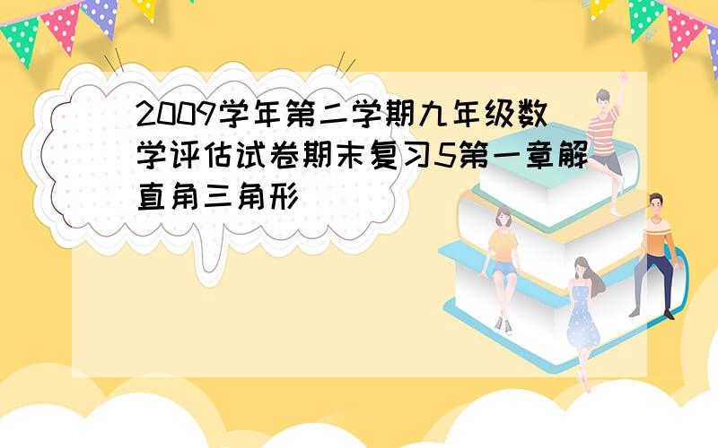 2009学年第二学期九年级数学评估试卷期末复习5第一章解直角三角形