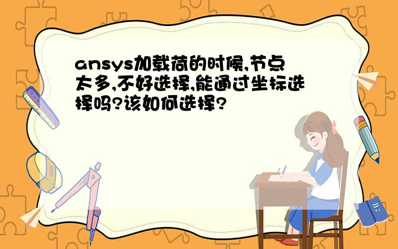 ansys加载荷的时候,节点太多,不好选择,能通过坐标选择吗?该如何选择?