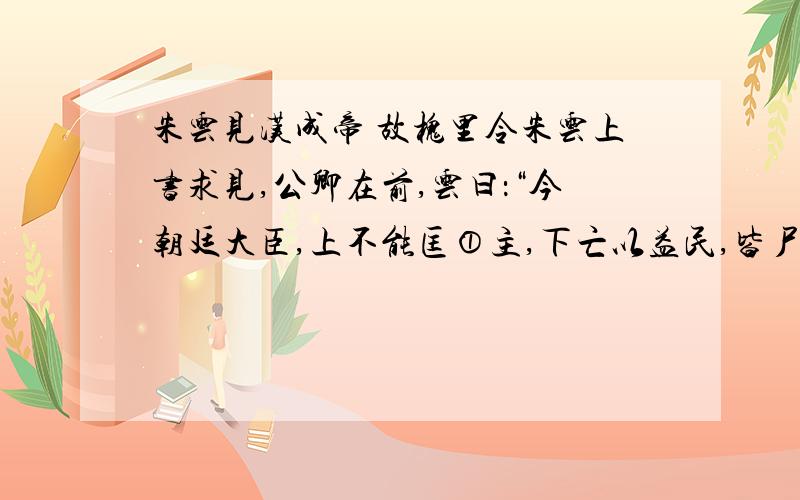 朱云见汉成帝 故槐里令朱云上书求见,公卿在前,云曰：“今朝廷大臣,上不能匡①主,下亡以益民,皆尸位素