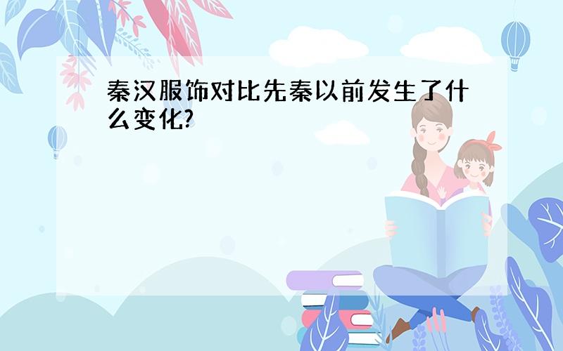 秦汉服饰对比先秦以前发生了什么变化?