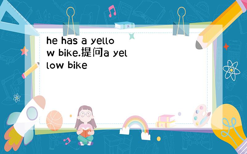 he has a yellow bike.提问a yellow bike