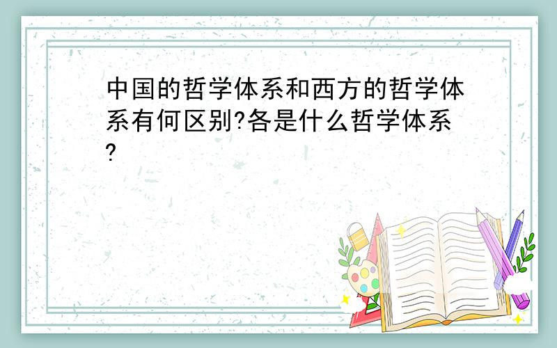 中国的哲学体系和西方的哲学体系有何区别?各是什么哲学体系?