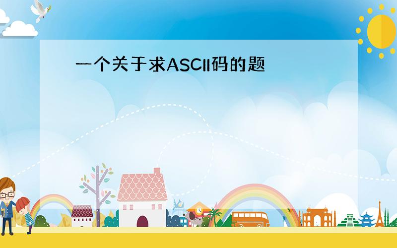 一个关于求ASCII码的题