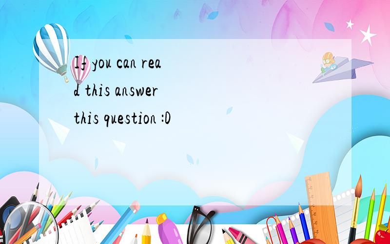 If you can read this answer this question :D