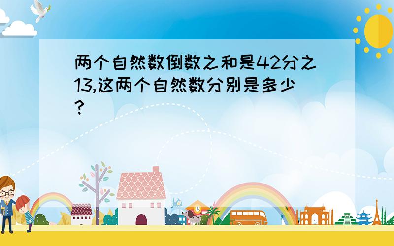 两个自然数倒数之和是42分之13,这两个自然数分别是多少?