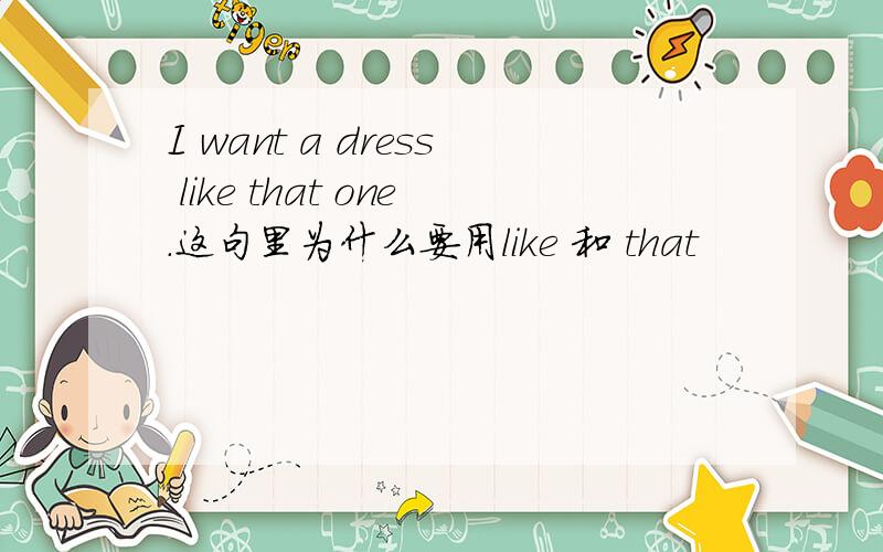 I want a dress like that one.这句里为什么要用like 和 that