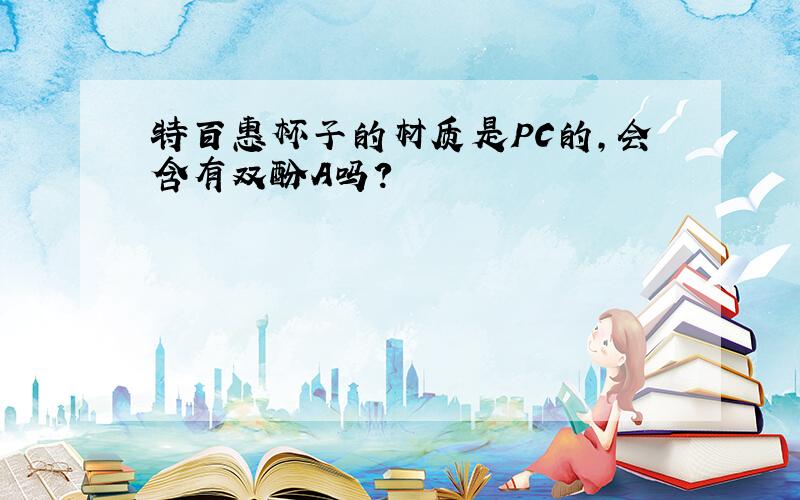 特百惠杯子的材质是PC的,会含有双酚A吗?