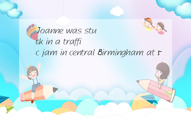 Joanne was stuck in a traffic jam in central Birmingham at 5