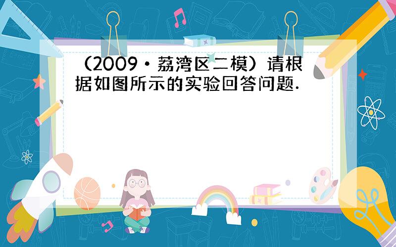 （2009•荔湾区二模）请根据如图所示的实验回答问题．