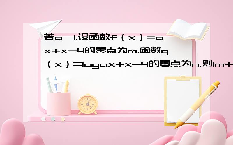 若a＞l，设函数f（x）=ax+x-4的零点为m，函数g（x）=logax+x-4的零点为n，则1m+1n的最小值为（