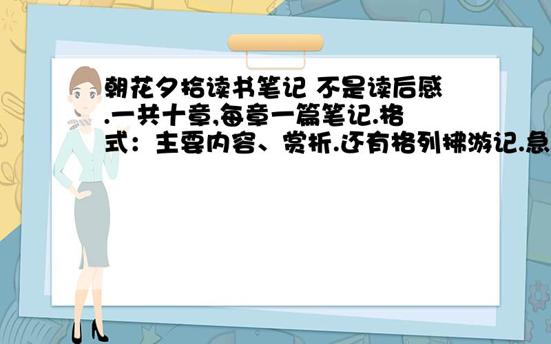 朝花夕拾读书笔记 不是读后感.一共十章,每章一篇笔记.格式：主要内容、赏析.还有格列拂游记.急用啊.