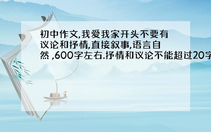 初中作文,我爱我家开头不要有议论和抒情,直接叙事,语言自然 ,600字左右.抒情和议论不能超过20字