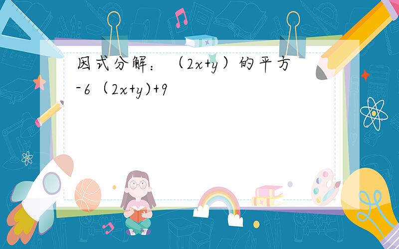 因式分解：（2x+y）的平方-6（2x+y)+9