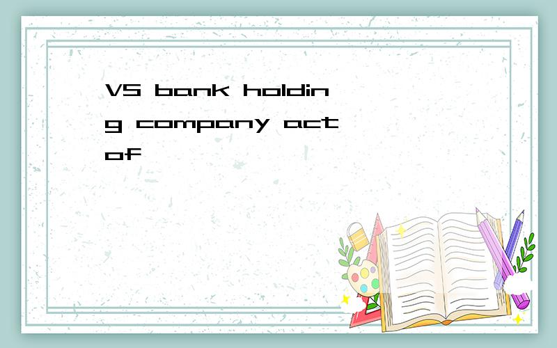 VS bank holding company act of